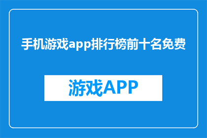 手机游戏app排行榜前十名免费(手机游戏app排行榜前十名免费，你试过哪些？)