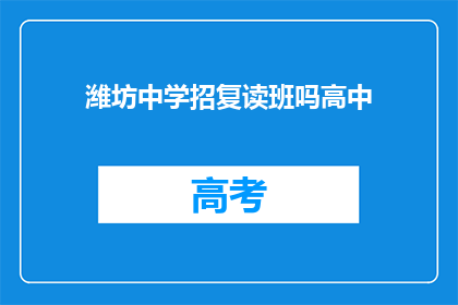潍坊中学招复读班吗高中(潍坊中学是否开设复读班？)