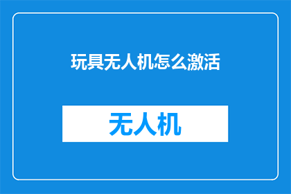 玩具无人机怎么激活(如何激活玩具无人机？)