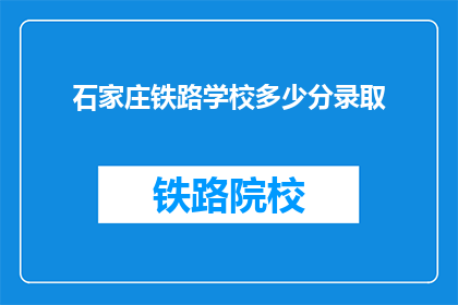 石家庄铁路学校多少分录取(石家庄铁路学校录取分数线是多少？)