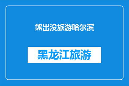 熊出没旅游哈尔滨(熊出没旅游哈尔滨，你体验过吗？)