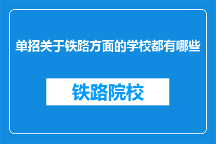 单招关于铁路方面的学校都有哪些(哪些铁路专业学校提供单招机会？)