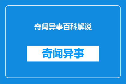奇闻异事百科解说(奇闻异事百科解说：这些神秘事件背后隐藏着什么？)