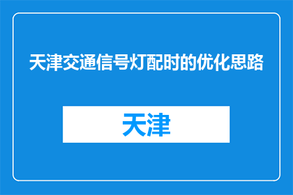 天津交通信号灯配时的优化思路(如何优化天津交通信号灯配时以提高道路效率？)