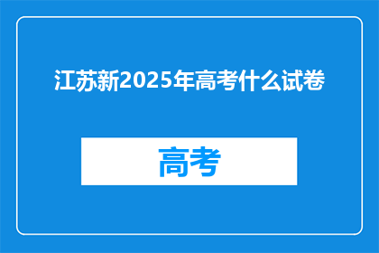 江苏新2025年高考什么试卷(江苏新2025年高考试卷将如何呈现？)