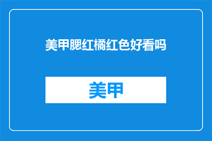 美甲腮红橘红色好看吗(美甲和腮红的橘红色是否好看？)