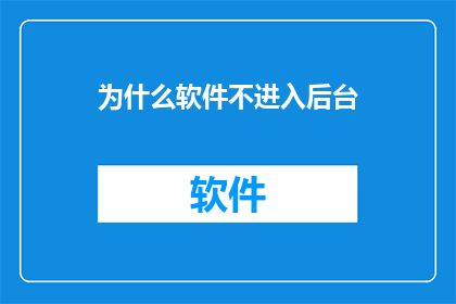 为什么软件不进入后台(为什么软件不进入后台？)
