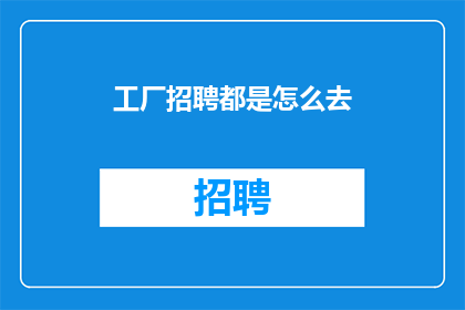 工厂招聘都是怎么去
