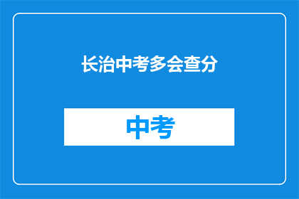 长治中考多会查分(长治中考成绩何时公布？)