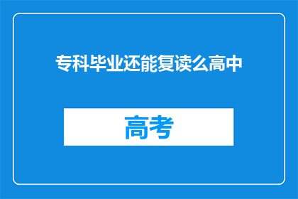 专科毕业还能复读么高中(专科毕业后是否还能复读高中？)