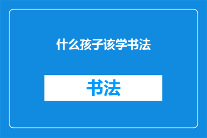 什么孩子该学书法(孩子何时开始学习书法？)