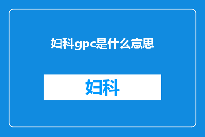 妇科gpc是什么意思(妇科GPC的含义是什么？)