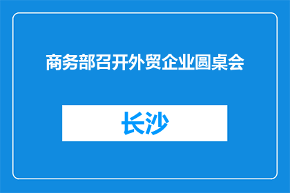 商务部召开外贸企业圆桌会