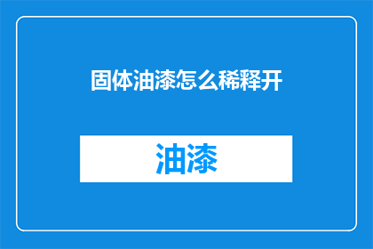 固体油漆怎么稀释开(如何正确稀释固体油漆？)