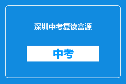 深圳中考复读富源(深圳中考复读市场：富源学校是否值得选择？)