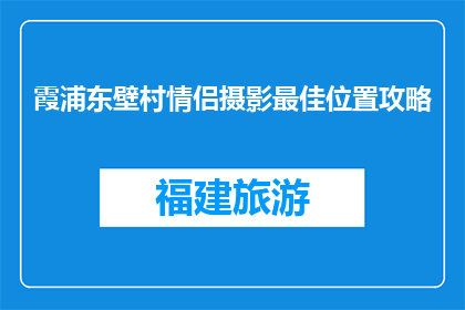 霞浦东壁村情侣摄影最佳位置攻略(霞浦东壁村情侣摄影最佳位置攻略是什么？)