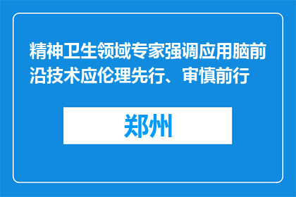 精神卫生领域专家强调应用脑前沿技术应伦理先行、审慎前行
