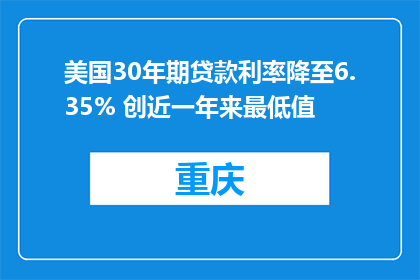 美国30年期贷款利率降至6.35% 创近一年来最低值