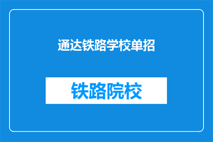 通达铁路学校单招(通达铁路学校单招是什么？)