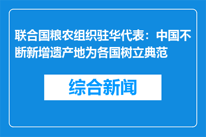 联合国粮农组织驻华代表：中国不断新增遗产地为各国树立典范