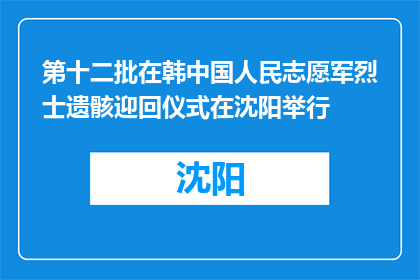 第十二批在韩中国人民志愿军烈士遗骸迎回仪式在沈阳举行