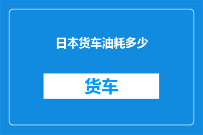 日本货车油耗多少(日本货车的油耗是多少？)