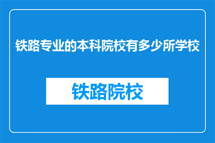 铁路专业的本科院校有多少所学校(铁路专业本科院校数量是多少？)