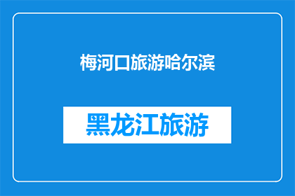 梅河口旅游哈尔滨(梅河口旅游哈尔滨，您是否已计划好行程？)