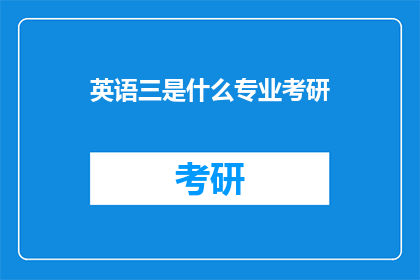 英语三是什么专业考研(英语三是什么专业考研？)
