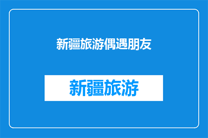 新疆旅游偶遇朋友(新疆旅行中意外遇见旧友，这是怎样的缘分？)