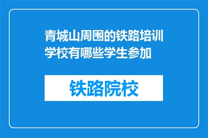 青城山周围的铁路培训学校有哪些学生参加(青城山周边铁路培训学校的学生参与情况如何？)