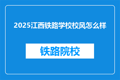 2025江西铁路学校校风怎么样(2025年江西铁路学校校风如何？)