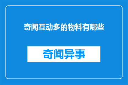 奇闻互动多的物料有哪些(奇闻互动多：探索多样化的物料有哪些？)