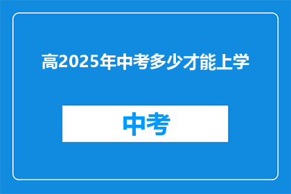 高2025年中考多少才能上学(2025年中考分数线是多少？能否顺利入学？)