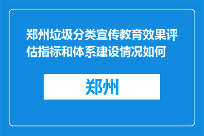 郑州垃圾分类宣传教育效果评估指标和体系建设情况如何(郑州垃圾分类宣传教育效果评估指标及体系建设情况如何？)