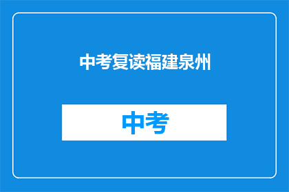 中考复读福建泉州(福建泉州中考复读生如何应对？)