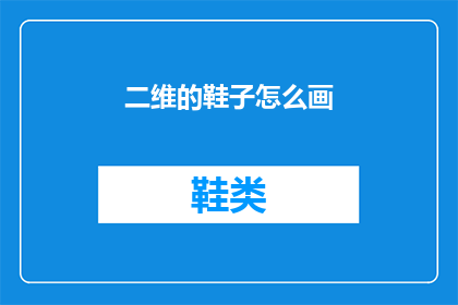 二维的鞋子怎么画(如何绘制二维的鞋子？)