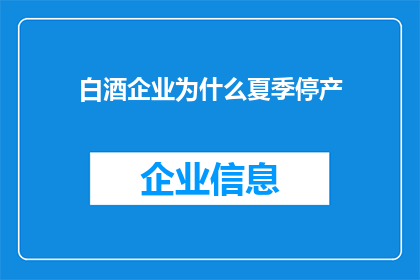 白酒企业为什么夏季停产(为何白酒企业选择在夏季暂停生产？)