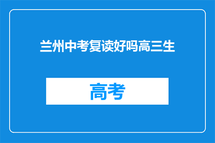 兰州中考复读好吗高三生(兰州中考复读是否适合高三生？)