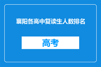 襄阳各高中复读生人数排名(襄阳地区高中复读生人数排名揭晓，谁位列榜首？)