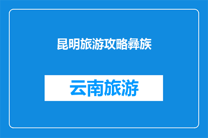 昆明旅游攻略彝族(昆明旅游攻略：彝族文化深度体验指南)