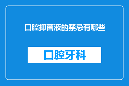口腔抑菌液的禁忌有哪些(口腔抑菌液使用禁忌有哪些？)