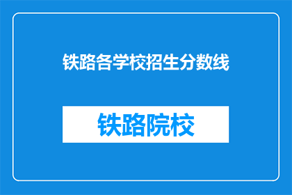 铁路各学校招生分数线(铁路各学校招生分数线是多少？)