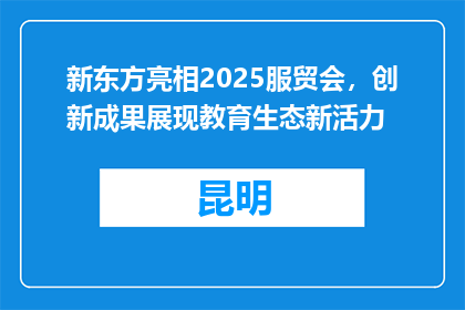 新东方亮相2025服贸会，创新成果展现教育生态新活力