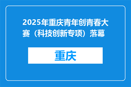 2025年重庆青年创青春大赛（科技创新专项）落幕