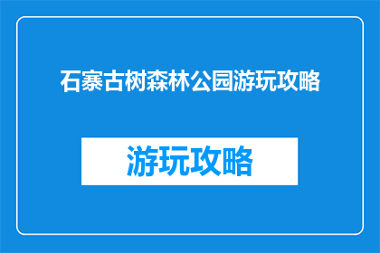 石寨古树森林公园游玩攻略(石寨古树森林公园游玩攻略，你准备好探索了吗？)