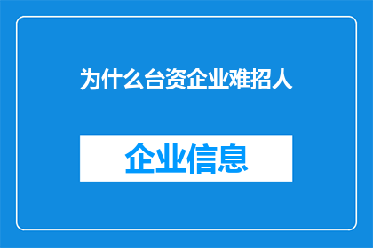 为什么台资企业难招人(为何台资企业难以吸引人才？)