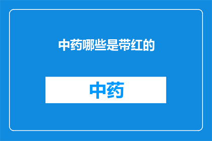中药哪些是带红的(哪些中药是红色的？)