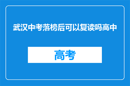 武汉中考落榜后可以复读吗高中(武汉中考落榜后，学生是否有机会复读？)