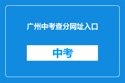 广州中考查分网址入口(广州中考成绩查询入口在哪里？)